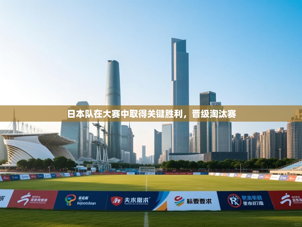 日本队在大赛中取得关键胜利，晋级淘汰赛  第2张